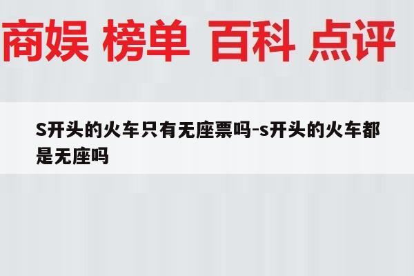 S开头的火车只有无座票吗-s开头的火车都是无座吗