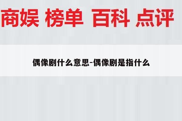 偶像剧什么意思-偶像剧是指什么