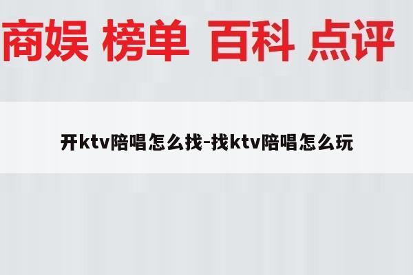 开ktv陪唱怎么找-找ktv陪唱怎么玩
