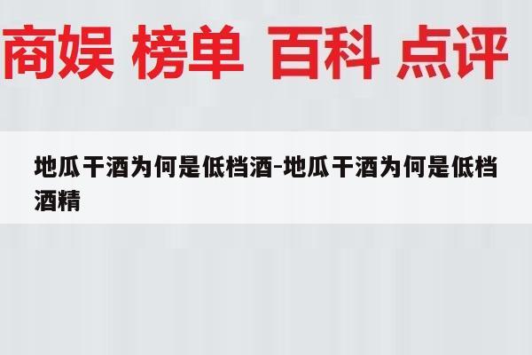 地瓜干酒为何是低档酒-地瓜干酒为何是低档酒精