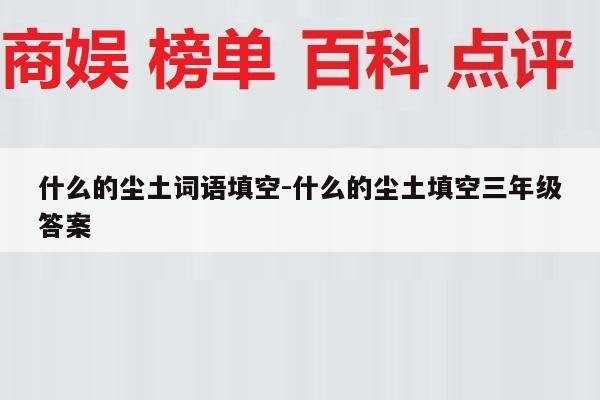 什么的尘土词语填空-什么的尘土填空三年级答案