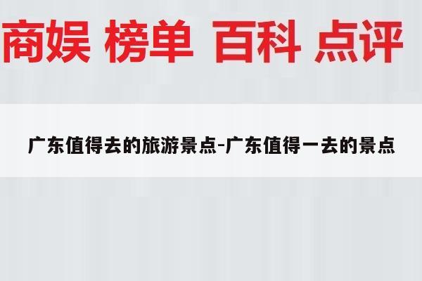 广东值得去的旅游景点-广东值得一去的景点