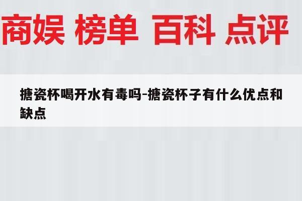 搪瓷杯喝开水有毒吗-搪瓷杯子有什么优点和缺点