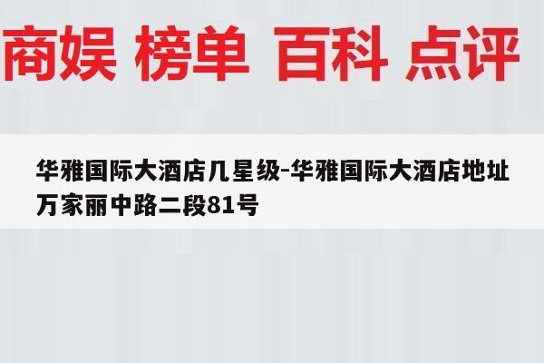 华雅国际大酒店几星级-华雅国际大酒店地址万家丽中路二段81号