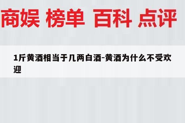 1斤黄酒相当于几两白酒-黄酒为什么不受欢迎