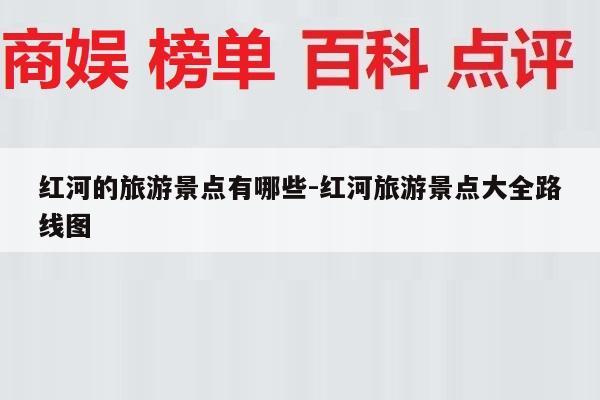 红河的旅游景点有哪些-红河旅游景点大全路线图