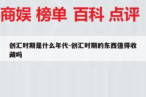 创汇时期是什么年代-创汇时期的东西值得收藏吗
