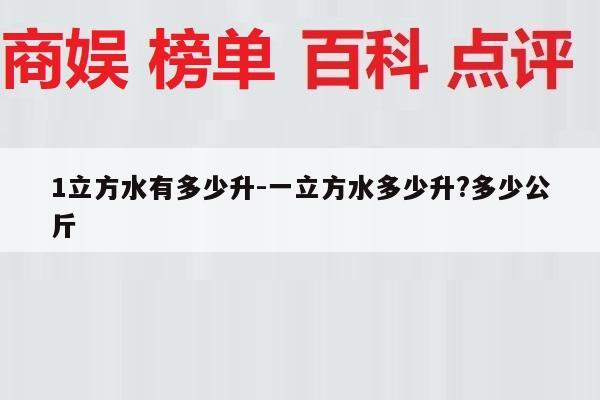 1立方水有多少升-一立方水多少升?多少公斤