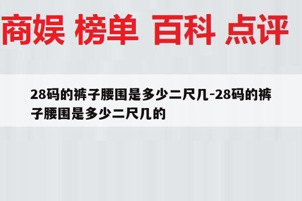 28码的裤子腰围是多少二尺几-28码的裤子腰围是多少二尺几的