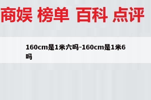 160cm是1米六吗-160cm是1米6吗