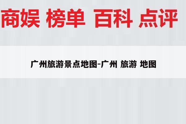 广州旅游景点地图-广州 旅游 地图