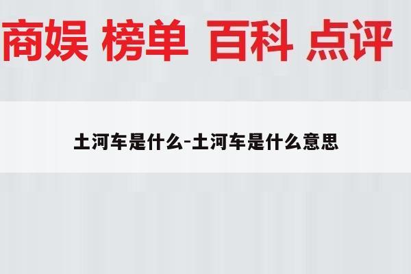 土河车是什么-土河车是什么意思