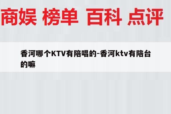香河哪个KTV有陪唱的-香河ktv有陪台
的嘛