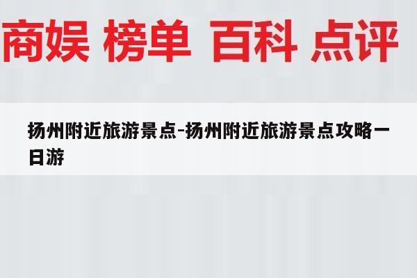 扬州附近旅游景点-扬州附近旅游景点攻略一日游