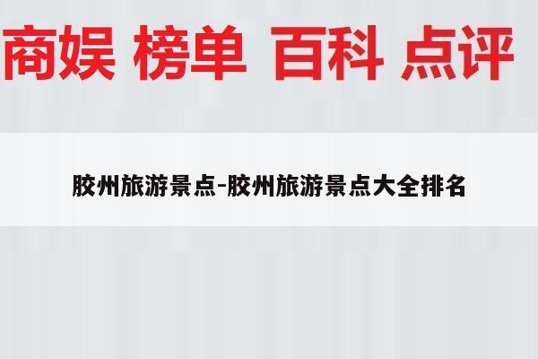 胶州旅游景点-胶州旅游景点大全排名