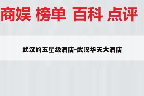 武汉的五星级酒店-武汉华天大酒店