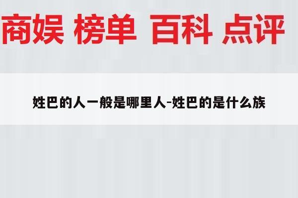 姓巴的人一般是哪里人-姓巴的是什么族