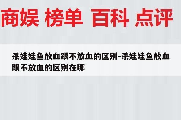 杀娃娃鱼放血跟不放血的区别-杀娃娃鱼放血跟不放血的区别在哪