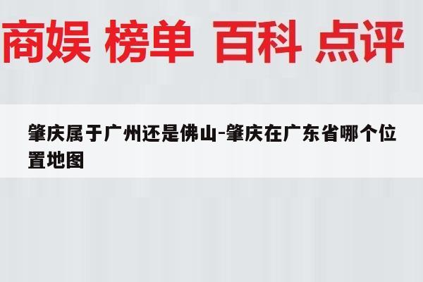 肇庆属于广州还是佛山-肇庆在广东省哪个位置地图