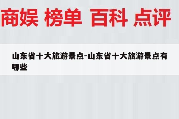 山东省十大旅游景点-山东省十大旅游景点有哪些