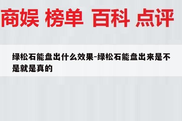 绿松石能盘出什么效果-绿松石能盘出来是不是就是真的