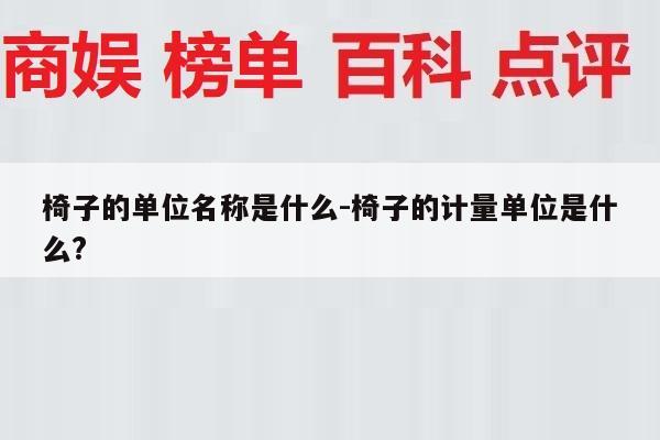 椅子的单位名称是什么-椅子的计量单位是什么?