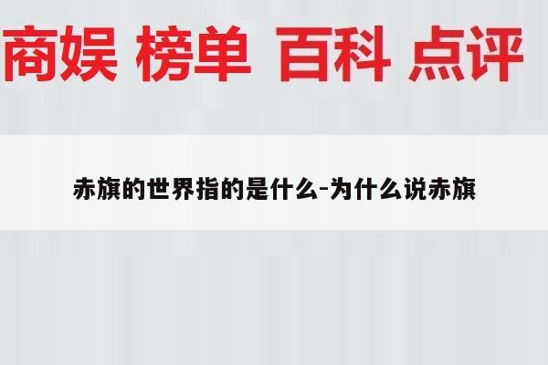 赤旗的世界指的是什么-为什么说赤旗