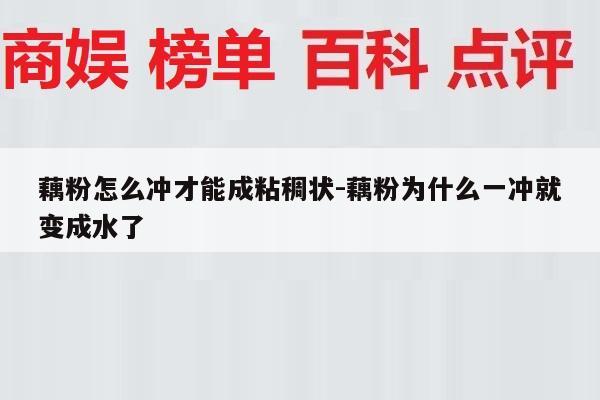 藕粉怎么冲才能成粘稠状-藕粉为什么一冲就变成水了