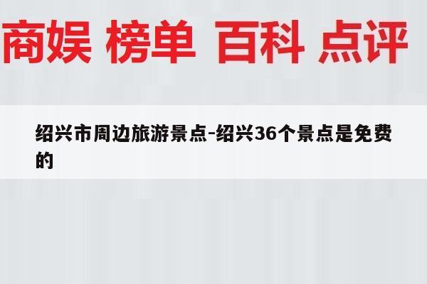 绍兴市周边旅游景点-绍兴36个景点是免费的