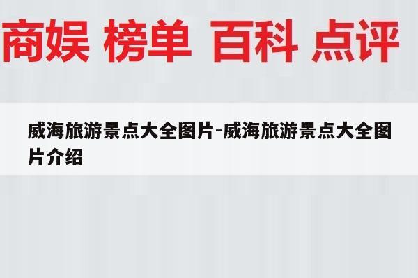 威海旅游景点大全图片-威海旅游景点大全图片介绍