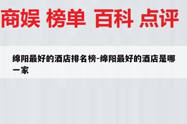 绵阳最好的酒店排名榜-绵阳最好的酒店是哪一家